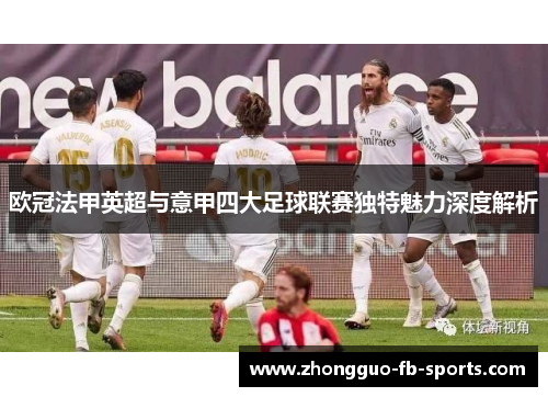 欧冠法甲英超与意甲四大足球联赛独特魅力深度解析