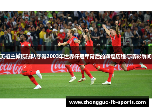 英格兰橄榄球队夺得2003年世界杯冠军背后的辉煌历程与精彩瞬间