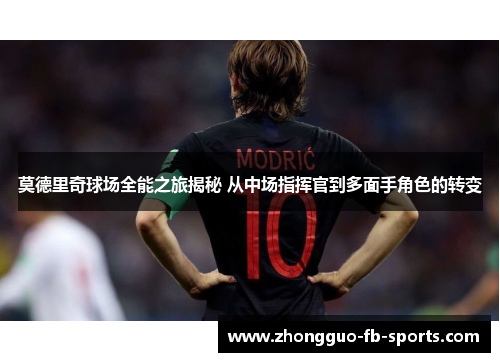 莫德里奇球场全能之旅揭秘 从中场指挥官到多面手角色的转变