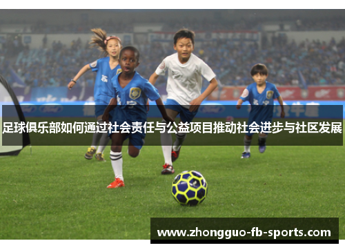 足球俱乐部如何通过社会责任与公益项目推动社会进步与社区发展