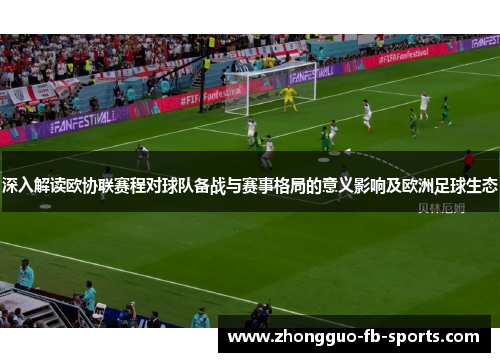 深入解读欧协联赛程对球队备战与赛事格局的意义影响及欧洲足球生态