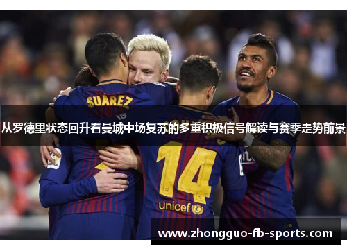 从罗德里状态回升看曼城中场复苏的多重积极信号解读与赛季走势前景