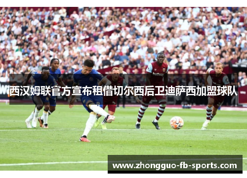 西汉姆联官方宣布租借切尔西后卫迪萨西加盟球队