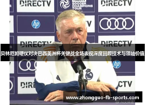 贝林厄姆硬仗对决巴西美洲杯关键战全场表现深度回顾技术与领袖价值